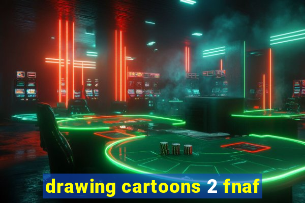 drawing cartoons 2 fnaf